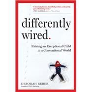 Differently Wired Raising an Exceptional Child in a Conventional World by Reber, Deborah, 9781523502127