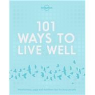 Lonely Planet 101 Ways to Live Well 1 by Planet, Lonely; Joy, Victoria; Zimmerman, Karla, 9781786572127