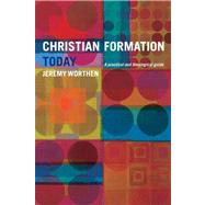 Christiani Formation Today : A Practical and Theological Guide by Worthen, Jeremy, 9781848252127
