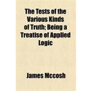 The Tests of the Various Kinds of Truth by McCosh, James, 9780217612128