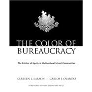 The Color of Bureaucracy The Politics of Equity in Multicultural School Communities by Larson, Colleen L.; Ovando, Carlos J., 9780534582128