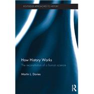 How History Works: The Reconstitution of a Human Science by Davies; Martin L., 9781138932128