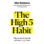 The High 5 Habit Take Control of Your Life with One Simple Habit by Robbins, Mel, 9781401962128