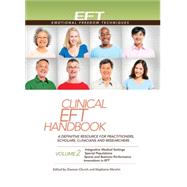Clinical EFT Handbook 2 A Definitive Resource for Practitioners, Scholars, Clinicians, and Researchers. Volume 2: Integrative Medical Settings, Special Populations, Sports and Business by Church, Dawson; Marohn, Stephanie, 9781604152128