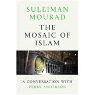 The Mosaic of Islam A Conversation with Perry Anderson by Mourad, Suleiman; Anderson, Perry, 9781786632128