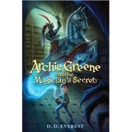 Archie Greene and the Magician's Secret by Everest, D. D., 9780062312129