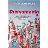 Russomania Russian culture and the creation of British modernism, 1881-1922 by Beasley, Rebecca, 9780198802129