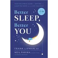 Better Sleep, Better You Your No-Stress Guide for Getting the Sleep You Need and the Life You Want by Lipman, Frank; Parikh, Neil; Holtzman, Rachel, 9780316462129