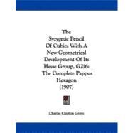 Syzygetic Pencil of Cubics with a New Geometrical Development of Its Hesse Group, G216 : The Complete Pappus Hexagon (1907) by Grove, Charles Clayton, 9781104402129