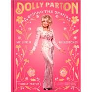 Behind the Seams My Life in Rhinestones by Parton, Dolly; George-Warren, Holly; Seaver, Rebecca, 9781984862129