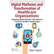 Digital Platforms and Transformation of Healthcare Organizations by Rajiv Kapur, 9781000962130