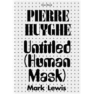 Pierre Huyghe Untitled (Human Mask) by Lewis, Mark, 9781846382130