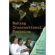 Making Transnational Feminism: Rural Women, NGO Activists, and Northern Donors in Brazil by Thayer; Millie, 9780415962131
