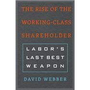 The Rise of the Working-class Shareholder by Webber, David, 9780674972131