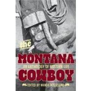 The Montana Cowboy An Anthology of Western Life by Rosseland, Wanda, 9780762772131