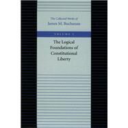 The Logical Foundations of Constitutional Liberty by Buchanan, James M., 9780865972131