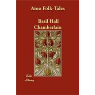 Aino Folk-tales by Chamberlain, Basil Hall; Tylor, Edward B., 9781406882131