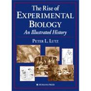 The Rise of Experimental Biology by Lutz, Peter L., Ph.D.; Boutilier, Bob, Ph.D., 9781617372131