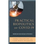 Practical Biopolitics of COVID-19 Indonesian and Russian Experiences by Makarychev, Andrey; Wicaksana, Gede Wahyu, 9781666952131