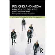 Policing and Media: Public Relations, Simulations and Communications by Lee; Murray, 9780415632133