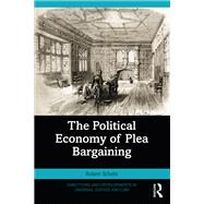 The Political Economy of Plea Bargaining by Robert Schehr, 9781032472133