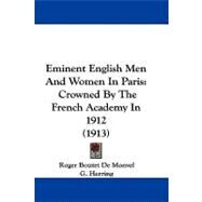 Eminent English Men and Women in Paris : Crowned by the French Academy In 1912 (1913) by Monvel, Roger Boutet De; Herring, G., 9781104052133