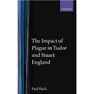 The Impact of Plague in Tudor and Stuart England by Slack, Paul, 9780198202134