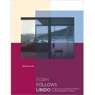 Form Follows Libido Architecture and Richard Neutra in a Psychoanalytic Culture by Lavin, Sylvia, 9780262622134