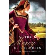 At the Mercy of the Queen A Novel of Anne Boleyn by Barnhill, Anne Clinard, 9780312662134