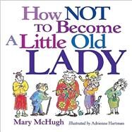 How Not to Become a Little Old Lady by McHugh, Mary; Hartman, Adriene, 9780740722134