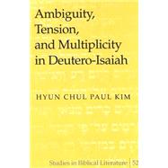 Ambiguity, Tension, and Multiplicity in Deutero-Isaiah by Kim, Hyun Chul Paul, 9780820462134