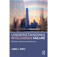 Understanding Intelligence Failure: Warning, Response and Deterrence by Wirtz; James J., 9781138942134