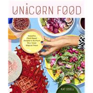 Unicorn Food Beautiful Plant-Based Recipes to Nurture Your Inner Magical Beast by Odell, Kat, 9781523502134