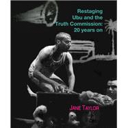 Restaging Ubu and the Truth Commission 20 Years On by Taylor, Jane, 9781775822134