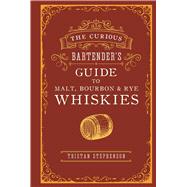 The Curious Bartenders Guide to Malt, Bourbon & Rye Whiskies by Stephenson, Tristan, 9781788792134