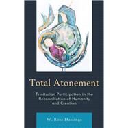 Total Atonement Trinitarian Participation in the Reconciliation of Humanity and Creation by Hastings, W. Ross, 9781978702134