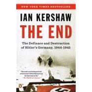 The End The Defiance and Destruction of Hitler's Germany, 1944-1945 by Kershaw, Ian, 9780143122135