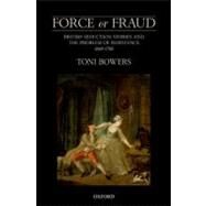 Force or Fraud British Seduction Stories and the Problem of Resistance, 1660-1760 by Bowers, Toni, 9780199592135