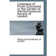 Catalogue of Fruits Cultivated in the Garden of the Horticultural Society of London by Royal Horticultural Society, 9780559192135