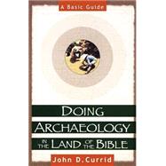 Doing Archaeology in the Land of the Bible : A Basic Guide by Currid, John D., 9780801022135