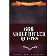 666 Adolf Hitler Quotes by Douglas, Arthur Austen, 9781523662135
