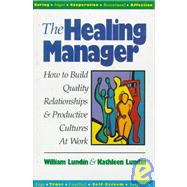 The Healing Manager How to Build Quality Relationships and Productive Cultures At Work by Lundin, William; Lundin, Kathleen, 9781881052135