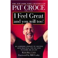 I Feel Great and You Will Too! An Inspiring Journey of Success with Practical Tips on How to Score Big in Life by Croce, Pat, 9780743222136