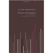 The Art of Freedom On the Dialectics of Democratic Existence by Rebentisch, Juliane, 9780745682136