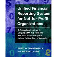 Unified Financial Reporting System for Not-for-Profit Organizations A Comprehensive Guide to Unifying GAAP, IRS Form 990 and Other Financial Reports Using a Unified Chart of Accounts by Sumariwalla, Russy D.; Levis, Wilson C., 9780787952136