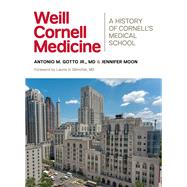 Weill Cornell Medicine by Gotto, Antonio M., Jr., M.D.; Moon, Jennifer; Glimcher, Laurie H., M.D., 9781501702136