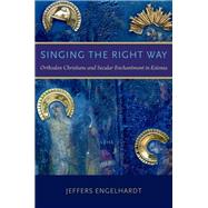 Singing the Right Way Orthodox Christians and Secular Enchantment in Estonia by Engelhardt, Jeffers, 9780199332137