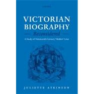 Victorian Biography Reconsidered A Study of Nineteenth-Century 'Hidden' Lives by Atkinson, Juliette, 9780199572137