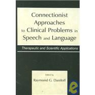 Connectionist Approaches To Clinical Problems in Speech and Language: Therapeutic and Scientific Applications by Daniloff; Raymond G., 9780805822137