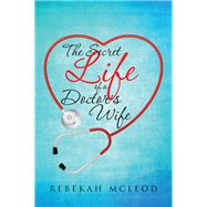 The Secret Life of a Doctor's Wife by Mcleod, Rebekah, 9781512752137
